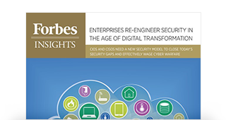 Forbes Insights: Enterprises Re-engineer Security in the Age of Digital Transformation Forbes Insights: Enterprises Re-engineer Security in the Age of Digital Transformation