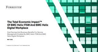 Forrester: The Total Economic Impact<sup>™</sup> Of BMC Helix ITSM And BMC Helix Digital Workplace